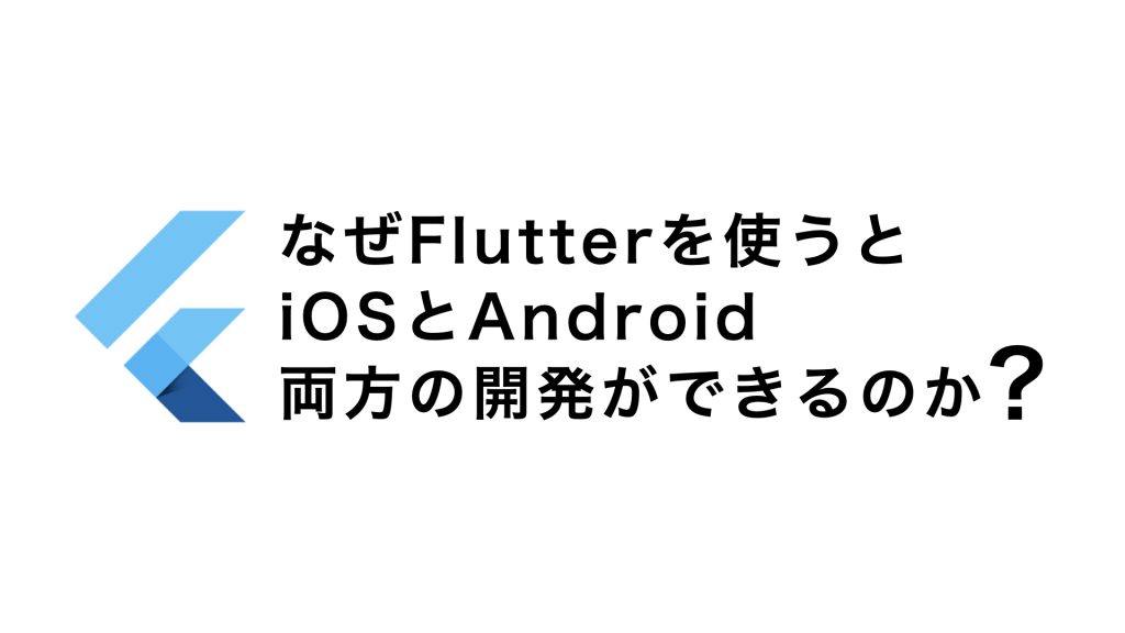 【非エンジニアの方へ】なぜFlutterを使うとiOSとAndroid両方の開発ができるのか？